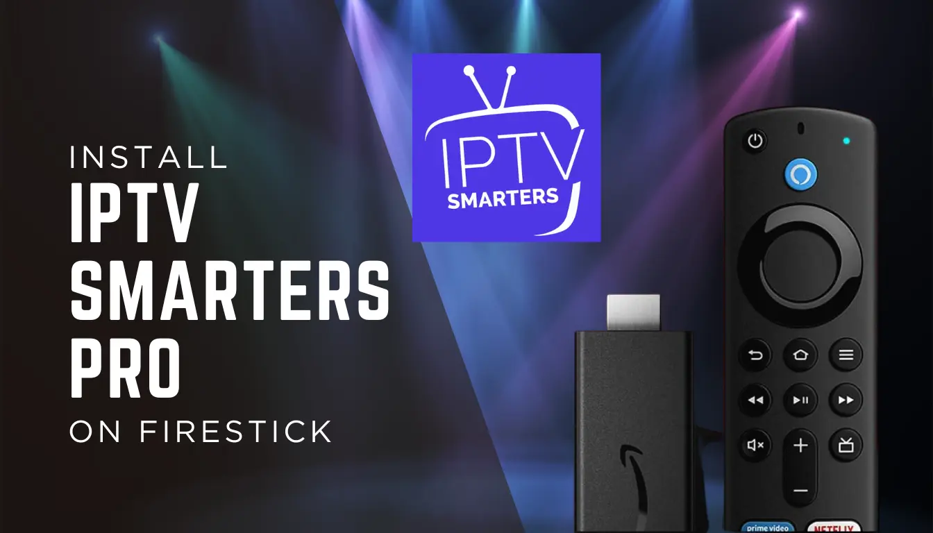 IPTV Smarters Pro FireStick — Complete Guide to Install & Use in 2025